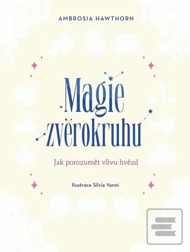 Kniha: Magie zvěrokruhu - Jak porozumět vlivu hvězd - 1. vydanie - Ambrosia Hawthorn