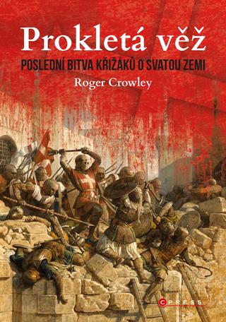 Kniha: Prokletá věž: Poslední bitva křižáků o Svatou zemi - Poslední bitva křižáků o Svatou zemi - 1. vydanie - Roger Crowley