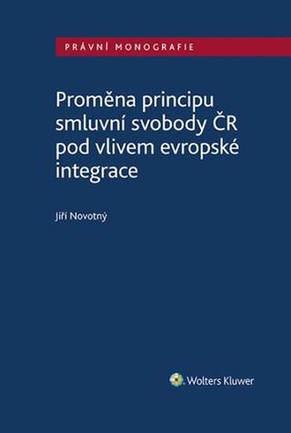 Kniha: Proměna principu smluvní svobody v ČR - pod vlivem evropské integrace - Jiří Novotný