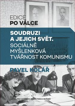 Kniha: Soudruzi a jejich svět - Sociálně myšlenková tvářnost komunismu - Pavel Kolář