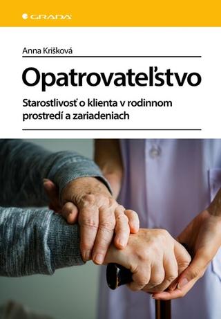 Kniha: Opatrovateľstvo - Starostlivosť o klienta v rodinnom prostredí a zariadeniach - Anna Krišková