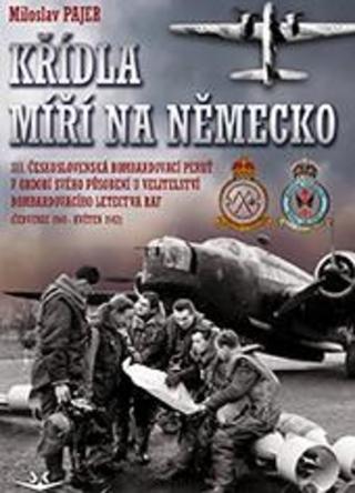 Kniha: Křídla míří na Německo - 311. československá bombardovací peruť v období svého působení u Velitelství bombardovacího letectva RAF (červenec 1940 - květen 1942) - 1. vydanie - Miloslav Pajer