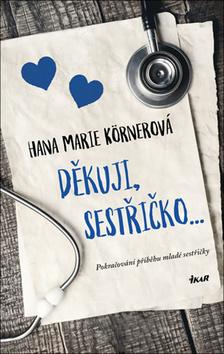 Kniha: Děkuji, sestřičko... - 3. vydanie - Hana Marie Körnerová