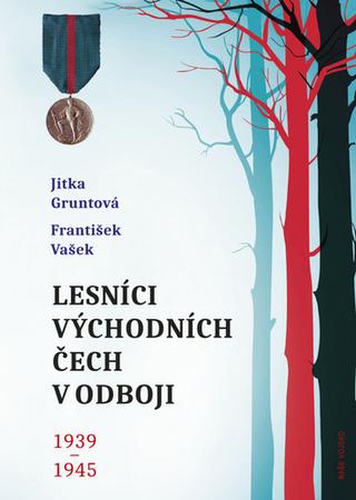 Kniha: Lesníci východních Čech v odboji 1939-1945 - 1. vydanie - Jitka Gruntová, František Vašek