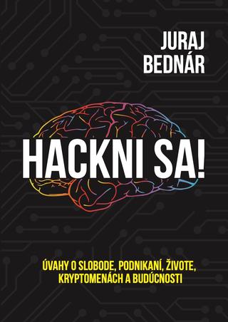Kniha: Hackni sa! - Úvahy o slobode, podnikaní, živote, kryptomenách a budúcnosti - Juraj Bednár