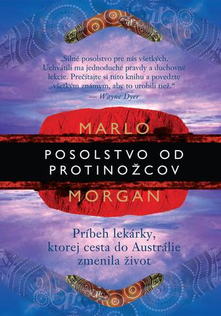 Kniha: Posolstvo od protinožcov - Príbeh lekárky, ktorej cesta do Austrálie zmenila život - Marlo Morganová