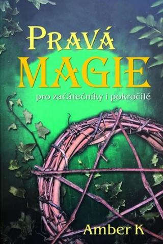 Kniha: PRAVÁ MAGIE pro začátečníky i pokročilé - 1. vydanie - Amber K