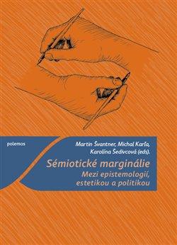Kniha: Sémiotické marginálie - Mezi epistemologií, estetikou a politikou - Michal Karľa