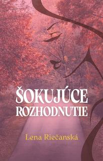 Kniha: Šokujúce rozhodnutie - 1. vydanie - Lena Riečanská