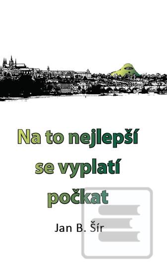 Kniha: Na to nejlepší se vyplatí počkat - 1. vydanie - Jan B. Šír