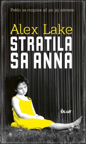 Kniha: Stratila sa Anna - Peklo sa rozpúta až po jej návrate - 1. vydanie - Alex Lake