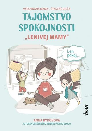 Kniha: Tajomstvo spokojnosti „lenivej mamy“ - 1. vydanie - Anna Bykovová