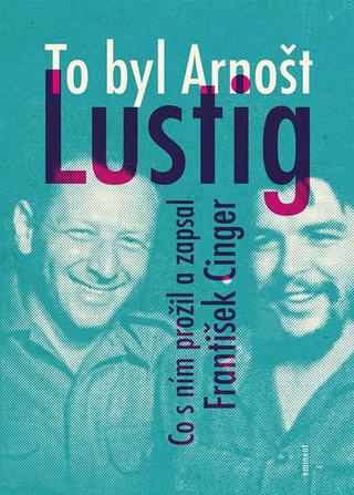 Kniha: To byl Arnošt Lustig - Co s ním prožil a - Co s ním prožil a zapsal František Cinger - 1. vydanie - František Cinger