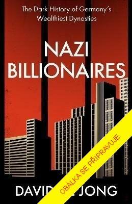 Kniha: Nacisté Miliardáři - Temná historie nejbohatších německých dynastií - 1. vydanie - David de Jong