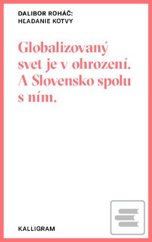 Kniha: Hľadanie kotvy - Globalizovaný svet je v ohrození. A Slovensko spolu s ním. - Dalibor Roháč