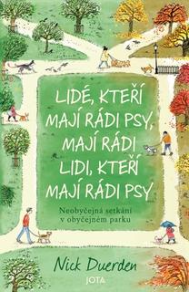 Kniha: Lidé, kteří mají rádi psy, mají rádi lidi, kteří mají rádi psy - Neobyčejná setkání v obyčejném parku - Nick Duerden