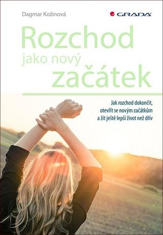 Kniha: Rozchod jako nový začátek - Jak rozchod dokončit, otevřít se novým začátkům a žít ještě lepší život než dřív - Jak rozchod dokončit, otevřít se novým začátkům a žít ještě lepší život než dřív - 1. vydanie - Dagmar Kožinová