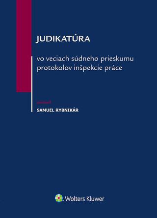 Kniha: Judikatúra vo veciach súdneho prieskumu protokolov inšpekcie práce - Samuel Rybnikár