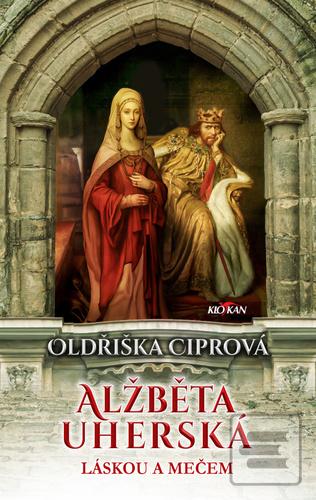 Kniha: Alžběta Uherská - Láskou a mečem - Oldřiška Ciprová