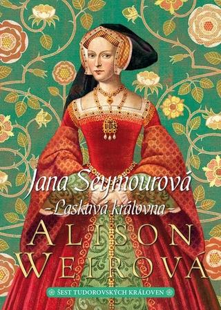 Kniha: Jana Seymourová Laskavá královna - Šest tudorovských královen (3.díl z 6) - 2. vydanie - Alison Weirová