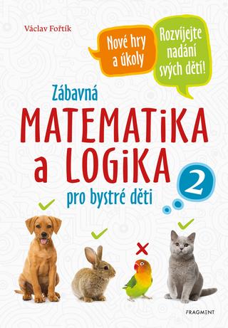 Kniha: Zábavná matematika a logika pro bystré děti 2 - Nové hry a úkoly. Rozvíjejte nadání svých dětí - 1. vydanie - Václav Fořtík