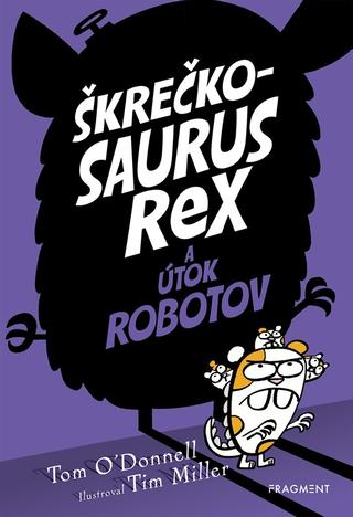 Kniha: Škrečkosaurus rex a útok robotov - 1. vydanie - Tom O´Donnell