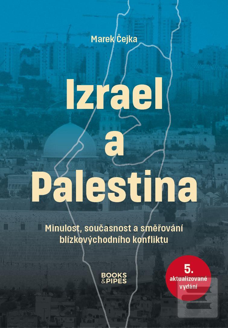 Kniha: Izrael a Palestina - Minulost, současnost a směřování blízkovýchodního konfliktu - Minulost, současnost a směřování blízkovýchodního konfliktu - 5. vydanie - Marek Čejka
