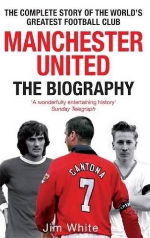 Kniha: Manchester United: the Biography : The Complete Story of the World's Greatest Football Club - 1. vydanie - Jim White