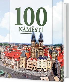 Kniha: 100 náměstí - Sto nejzajímavějších náměstí světa - 1. vydanie