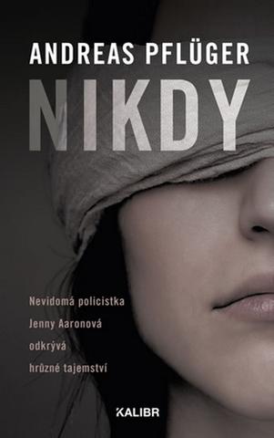 Kniha: Nikdy - Nevidomá policistka J. Aronová odkrývá hrůzné tajemství - 1. vydanie - Andreas Pflüger