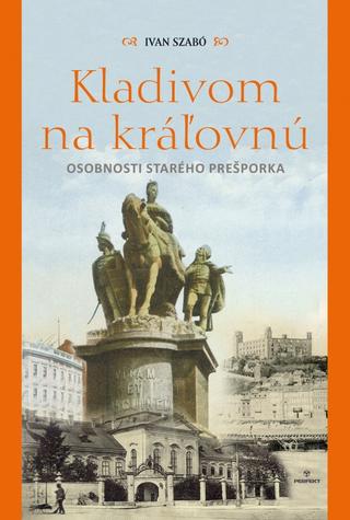 Kniha: Kladivom na kráľovnú - Osobnosti starého Prešporka - osobnosti starého Prešporka - 1. vydanie - Ivan Szabó