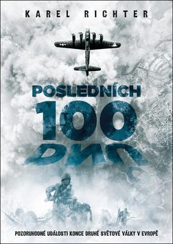 Kniha: Posledních 100 dnů - Pozoruhodné události konce druhé světové války v Evropě - 1. vydanie - Karel Richter