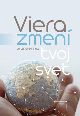 Kniha: Viera zmení tvoj svet - 1. vydanie - Lester Sumrall