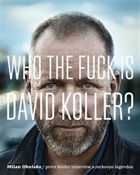 Kniha: Who The Fuck Is David Koller? - První knižní interview s rockovou legendou - Milan Ohnisko