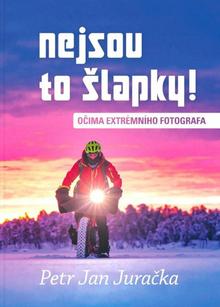 Kniha: Nejsou to šlapky! - Očima extrémního fotografa - Petr Jan Juračka