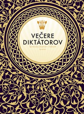 Kniha: Večere diktátorov - Sprievodca skazenými chúťkami diktátorov - 1. vydanie - Victoria Clarková, Melissa Scottová