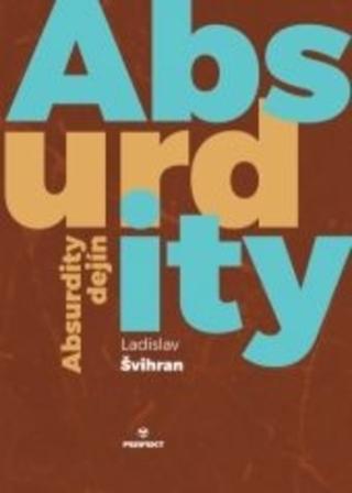 Kniha: Absurdity dejín - 1. vydanie - Ladislav Švihran