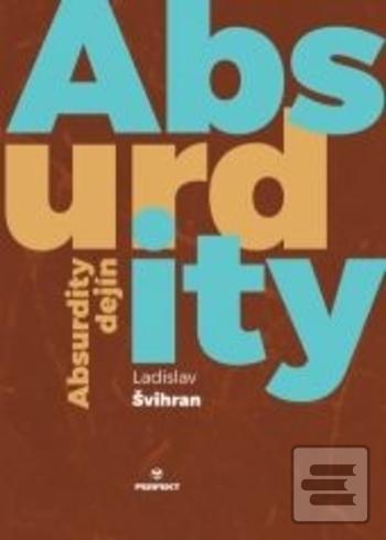 Kniha: Absurdity dejín - 1. vydanie - Ladislav Švihran