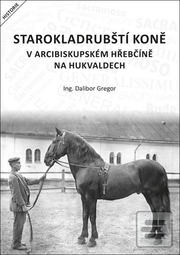 Kniha: Starokladrubští koně v arcibiskupském hřebčíně na Hukvaldech - 1. vydanie - Dalibor Gregor