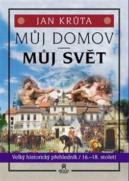 Kniha: Můj domov, můj svět - Velký historický přehledník 16. - 18. století - Jan Krůta