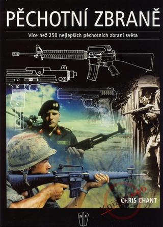 Kniha: Pěchotní zbraně - Více než 250 nejlepších pěchotních zbraní světa - Chris Chant