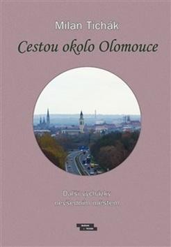 Kniha: Cestou okolo Olomouce - Další vycházky nevšedním městem - Milan Tichák