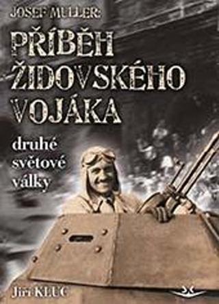Kniha: Josef Müller Příběh židovského vojáka druhé světové války - Jiří Kluc
