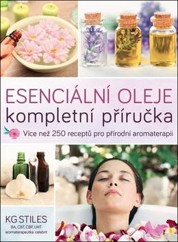 Kniha: Esenciální oleje Kompletní příručka - Více než 250 receptů pro přírodní komplexní aromaterapii - KG Stiles