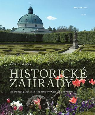 Kniha: Historické zahrady - Nejkrásnější parky a zámecké zahrady v Čechách a na Moravě - 1. vydanie - Petr Dvořáček