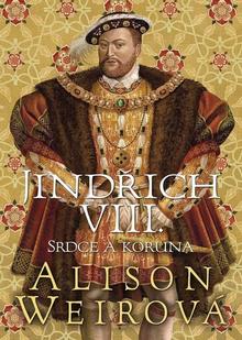 Kniha: Jindřich VIII. - Srdce a Koruna - Alison Weir
