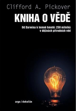 Kniha: Kniha o vědě - Od Darwina k temné hmotě: 250 milníků v dějinách přírodních věd - 1. vydanie - Clifford A. Pickover