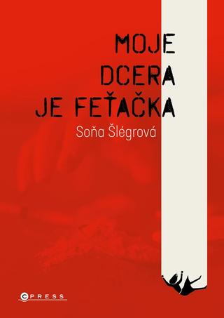 Kniha: Moje dcera je feťačka - 1. vydanie - Soňa Šlégrová