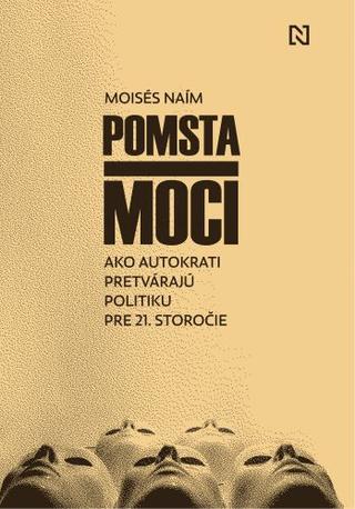 Kniha: Pomsta moci - Ako autokrati pretvárajú politiku pre 21. storočie - Moisés Naím