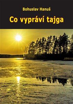 Kniha: Co vypráví tajga - 1. vydanie - Bohuslav Hanuš